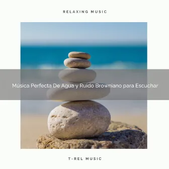 Música Perfecta De Agua y Ruido Browniano para Escuchar by Ruido Blanco