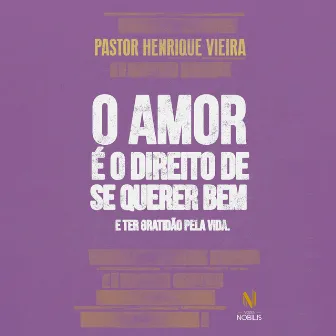 O amor é o direito de se querer bem e ter gratidão pela vida by Pastor Henrique Vieira