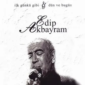 İlk Günkü Gibi & Dün Ve Bugün by Edip Akbayram