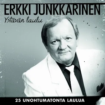 Ystävän Laulu - 25 Unohtumatonta Laulua by Erkki Junkkarinen