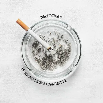 Burning Like A Cigarette by Matt Giard