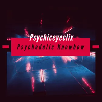 Psychedelic Knowhow by Psychiceyeclix