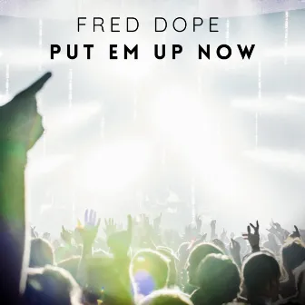 Put Em Up Now by Fred Dope