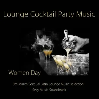 Women Day Lounge Cocktail Party Music: 8th March Sensual Latin Lounge Music selection & Sexy Music Soundtrack by Lounge Spirit