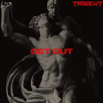 Get Out by TRISEKT