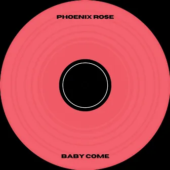 Baby Come by Phoenix Rose