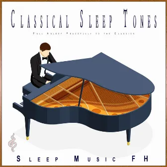 Classical Sleep Tones: Fall Asleep Peacefully to the Classics by Sleep Music FH