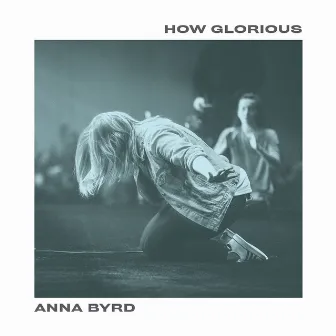 How Glorious by Anna Byrd