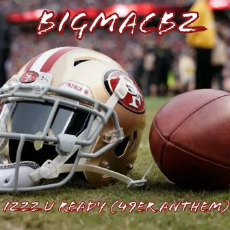 Izzz U Ready (49er Anthem) by BigMacBZ