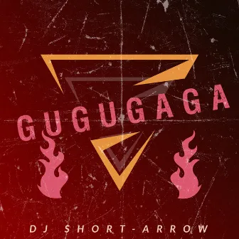 GUGUGAGA by DJ SHORT-ARROW