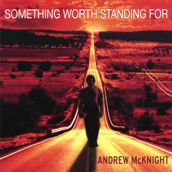 Something Worth Standing For by Andrew McKnight