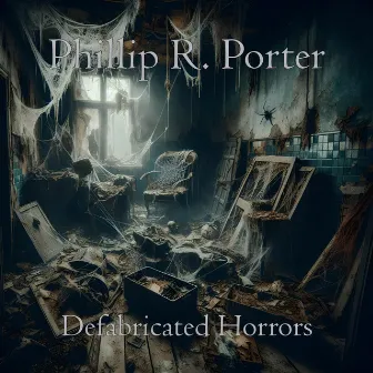 Defabricated Horrors by Phillip R. Porter