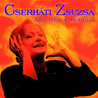 Adj Még A Tüzböl by Zsuzsa Cserháti