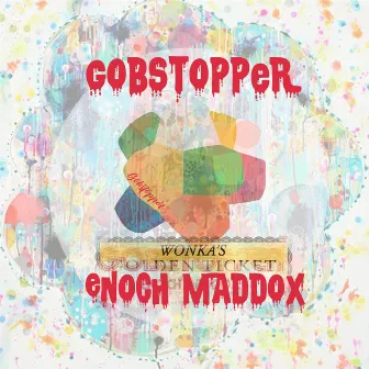 Gobstopper by Enoch Maddox