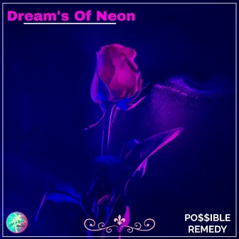 Dream's of Neon by PO$$IBLE REMEDY