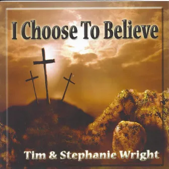 I Choose to Believe by Tim Wright