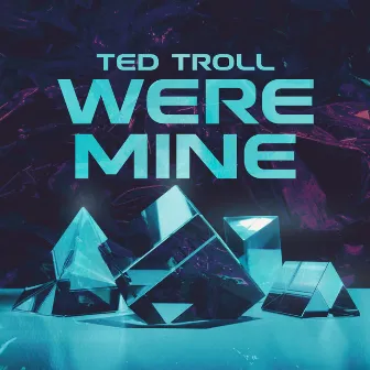 Were Mine by Ted Troll