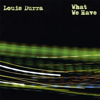 What We Have by Louis Durra