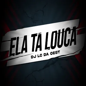 Ela Ta Louca by DJ LC DA OEST