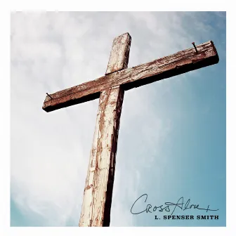 The Cross Alone (Radio Edit) by L. Spenser Smith