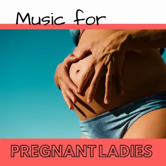 Music for Pregnant Ladies - Relaxing Songs for Mother and Unborn Baby Brain Development by Pregnant Mother