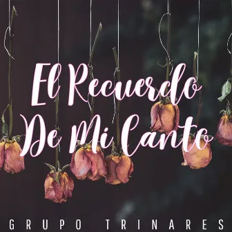 El Recuerdo de Mi Canto by Grupo Trinares