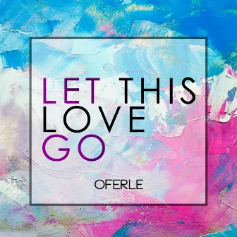 Let This Love Go (Remix) [feat. Mike Daley & Mitch Owens] by Oferle