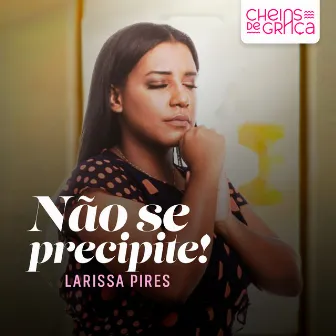 Não Se Precipite! by Cheias de Graça