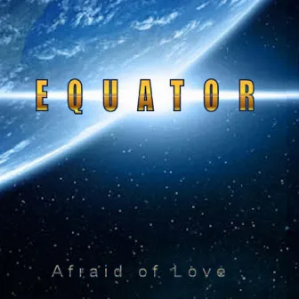 Afraid of Love by Equator