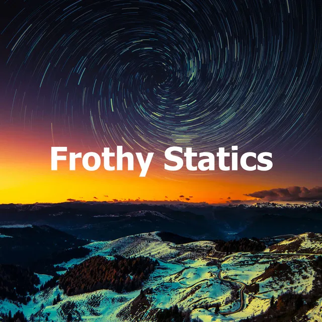 Frothy Statics