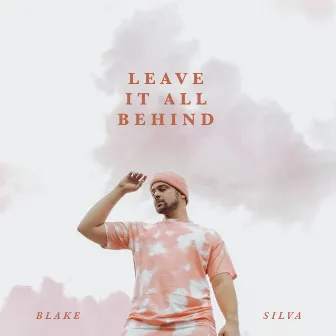 Leave It All Behind by Blake Silva