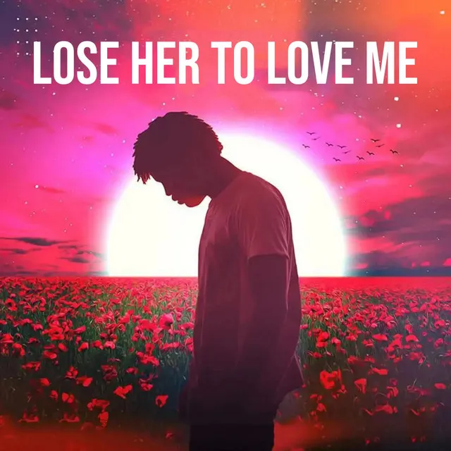 Lose Her To Love Me