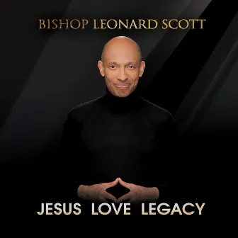 Jesus Love Legacy by Bishop Leonard Scott