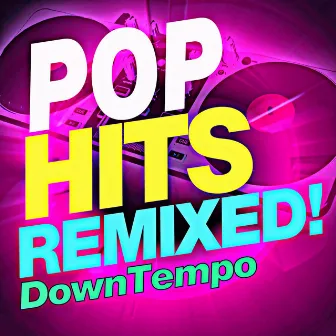 Pop Hits Remixed! Downtempo by Remixed Factory