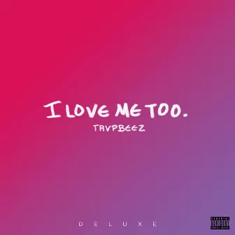 I Love Me Too (Deluxe Edition) by Trvpbeez