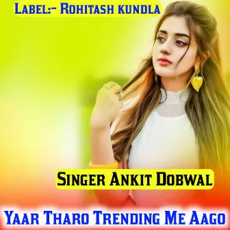 Yaar Tharo Trending Me Aago by Singer Ankit Dobwal