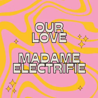 Our Love by Madame Electrifie