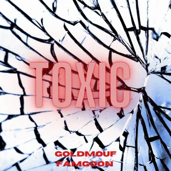 Toxic by Goldmouf Famgoon