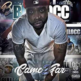 Came 2 Far by Bull Locc