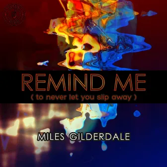 Remind Me (To Never Let You Slip Away) by Miles Gilderdale