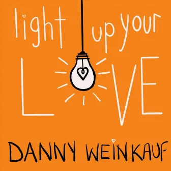 Light Up Your Love by Danny Weinkauf