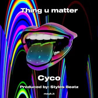 Thing u matter by Cyco