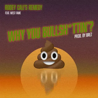 Why You Bullshittin'? by Rodey Cali’s Remedy