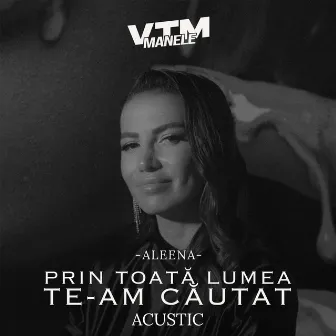 Prin toată lumea te-am căutat (Acustic) by Aleena