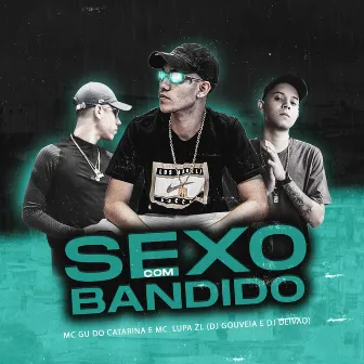 Sexo Com Bandido by Mc Gu do Catarina