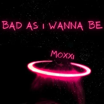 Bad As I Wanna Be by Moxxi