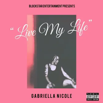 Live My Life by Gabriella Nicole