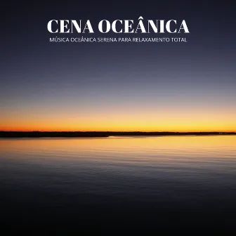 Cena Oceânica: Música Oceânica Serena Para Relaxamento Total by Música Romântica