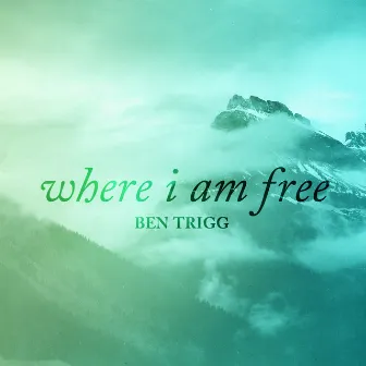 Where I Am Free by Ben Trigg