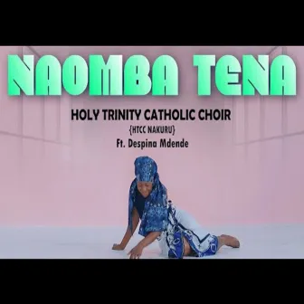 NAOMBA TENA by HOLY TRINITY CHOIR NAKURU